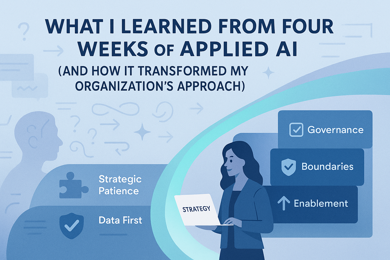 What I Learned from Four Weeks of Applied AI (And How It Transformed My Organization's Approach)