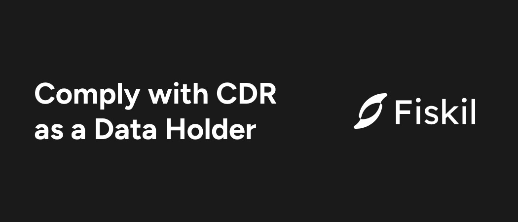 Comply with CDR in as little as 6 weeks with Fiskil's Data Holder Solution