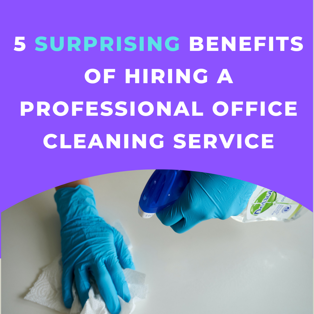 5 Surprising Benefits of Hiring a Professional Office Cleaning Service