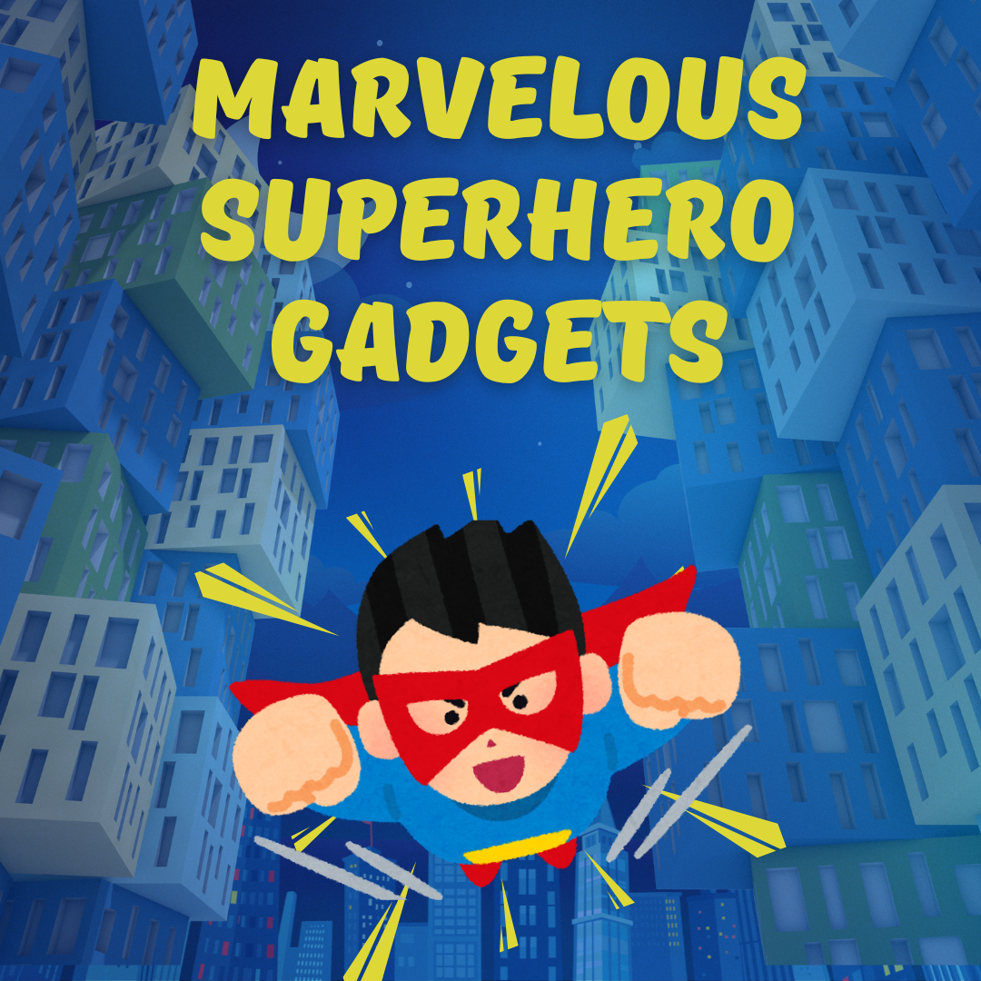 Marvelous Superhero Gadgets -  WEEK 10 PM