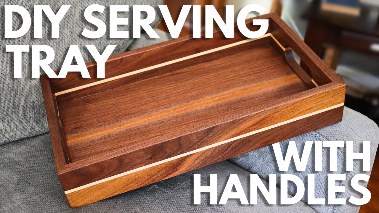 How to Make a Wooden Serving Tray with Handles (Even If You Make Mistakes)