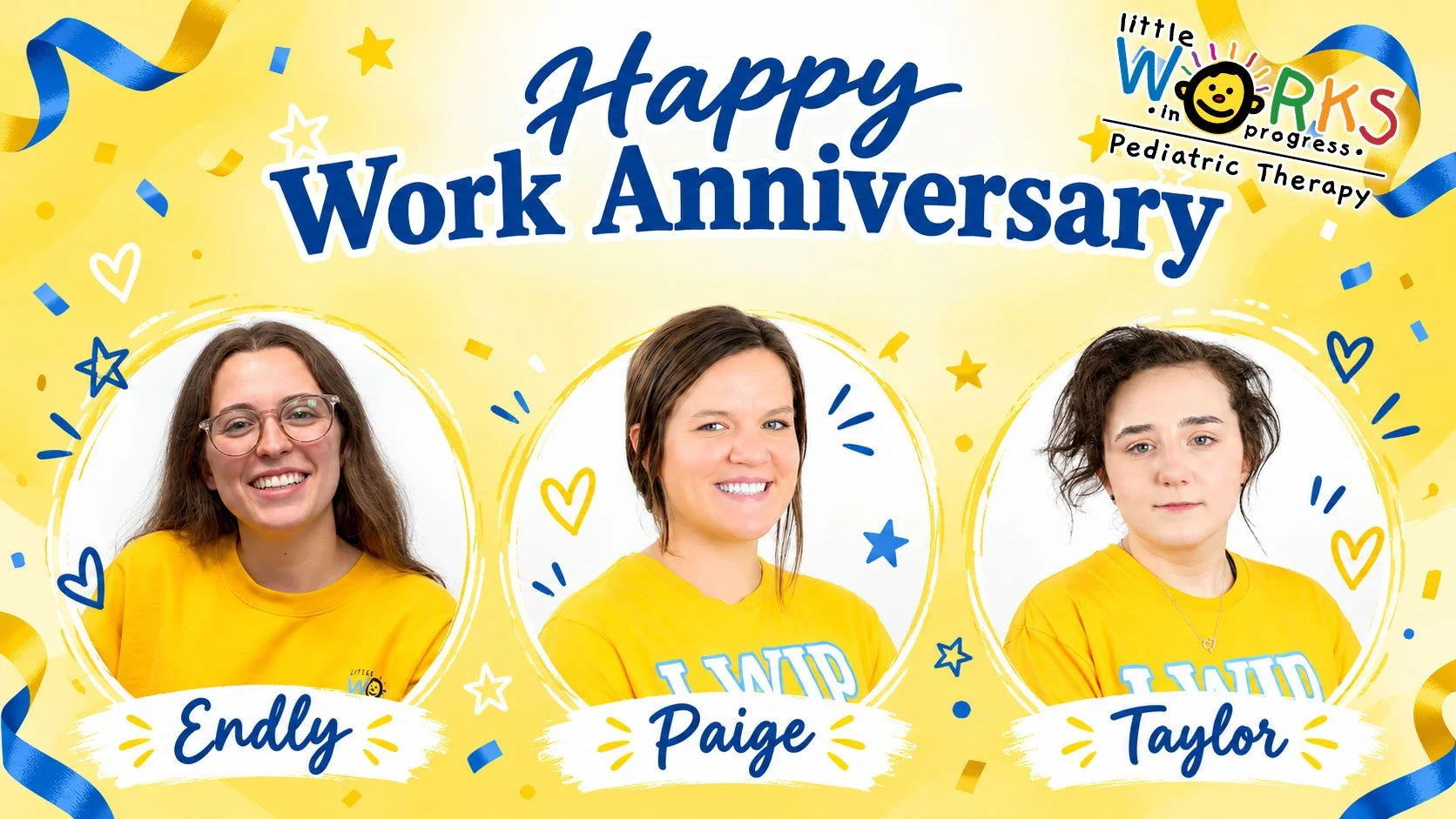 Happy Work Anniversary, Endly, Paige, and Taylor!  Thank you for your dedication to our families at Little Works In Progress! 😍