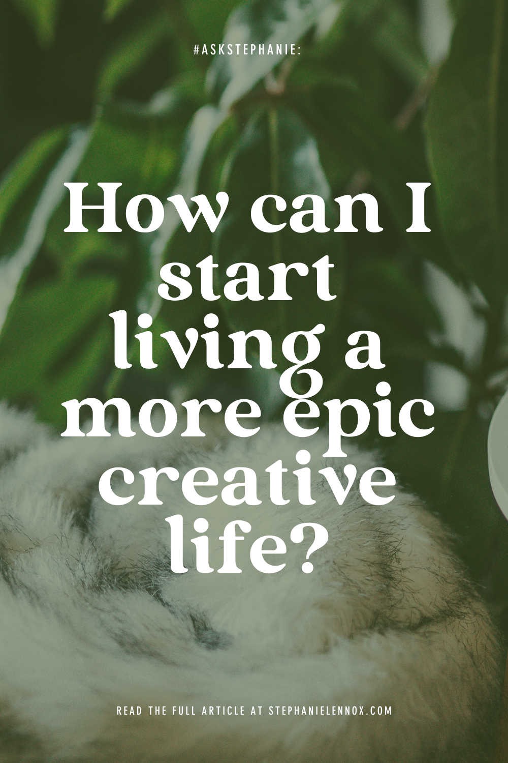 #AskStephanie: how can I start living a more epic creative life?