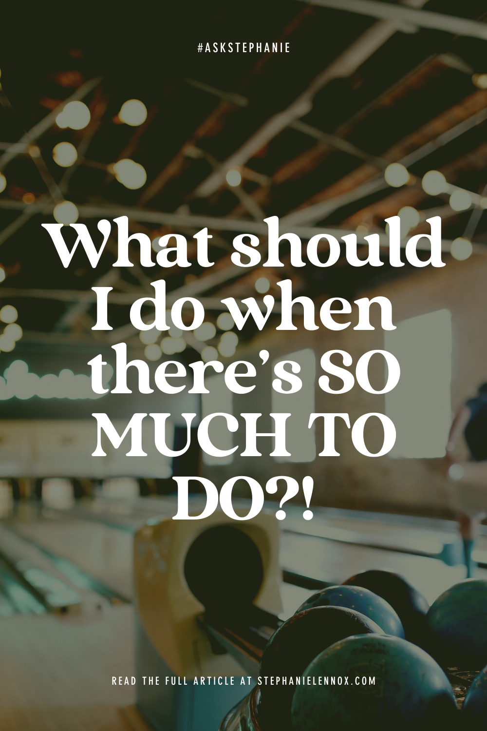 #AskStephanie: what should I do when there's so much to do?!