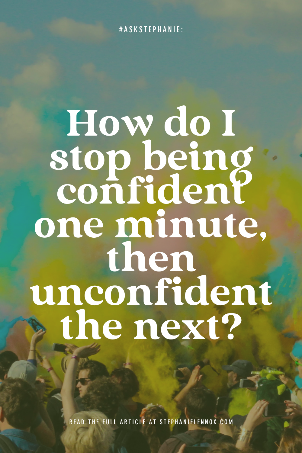 #AskStephanie: how do I stop being confident one minute, then unconfident the next?