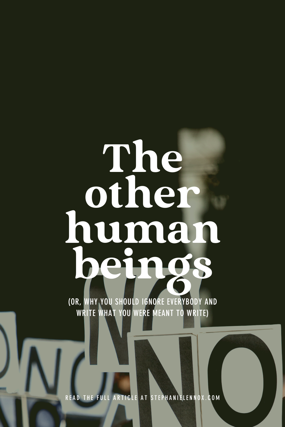 The other human beings (or, why you should ignore everybody and write)