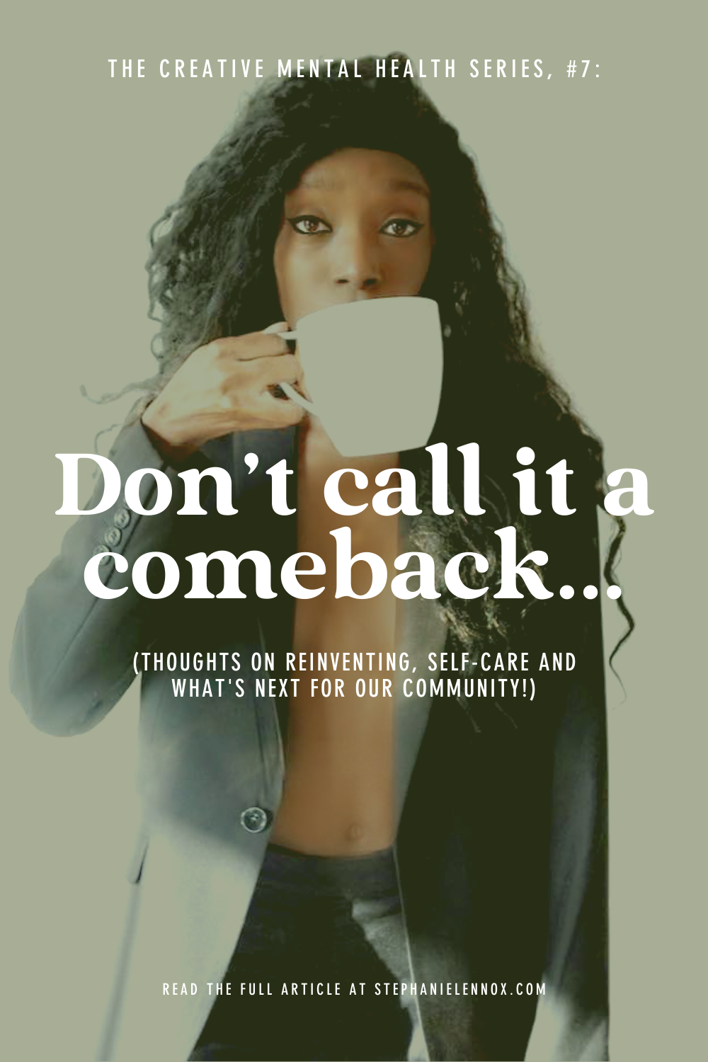 The Creative Mental Health Series, #7: Don't call it a comeback...(Thoughts on reinventing, self-care and what's next for our community!)