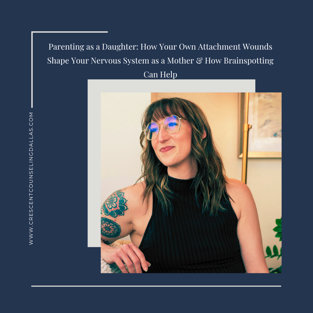 Parenting as a Daughter: How Your Own Attachment Wounds Shape Your Nervous System as a Mother &amp; How Brainspotting Can Help