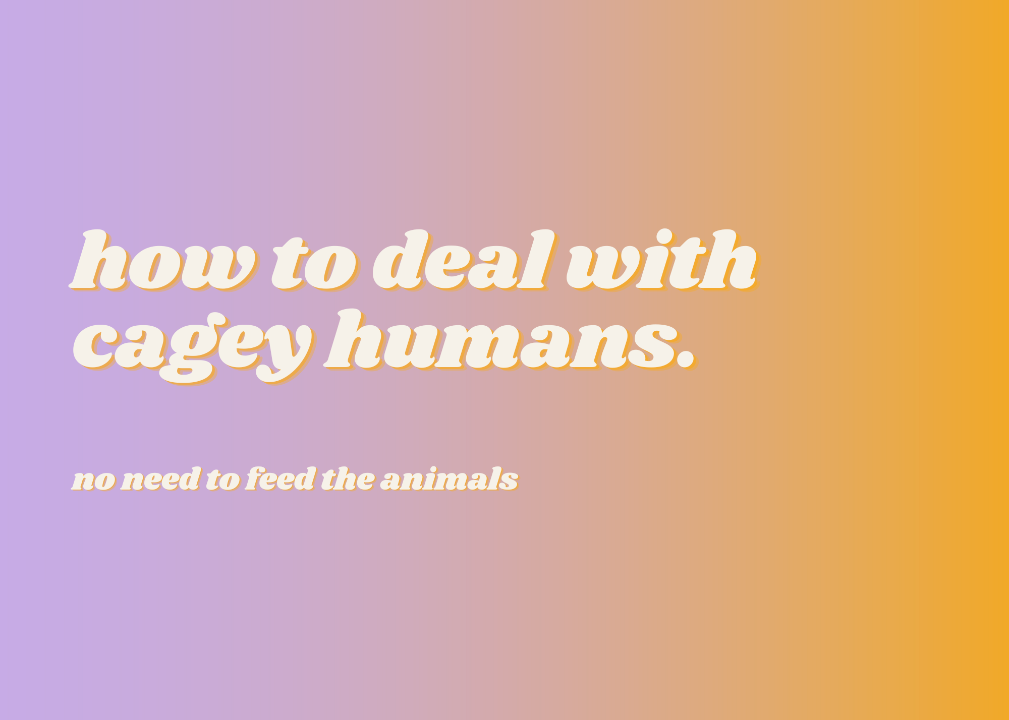How to deal with cagey humans 🐅