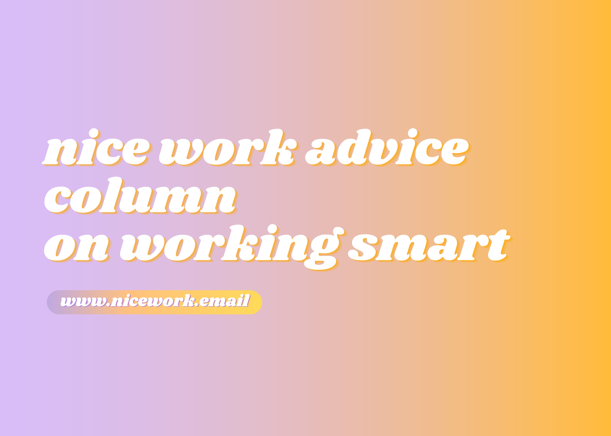Nice Work Advice: Work smarter, not harder