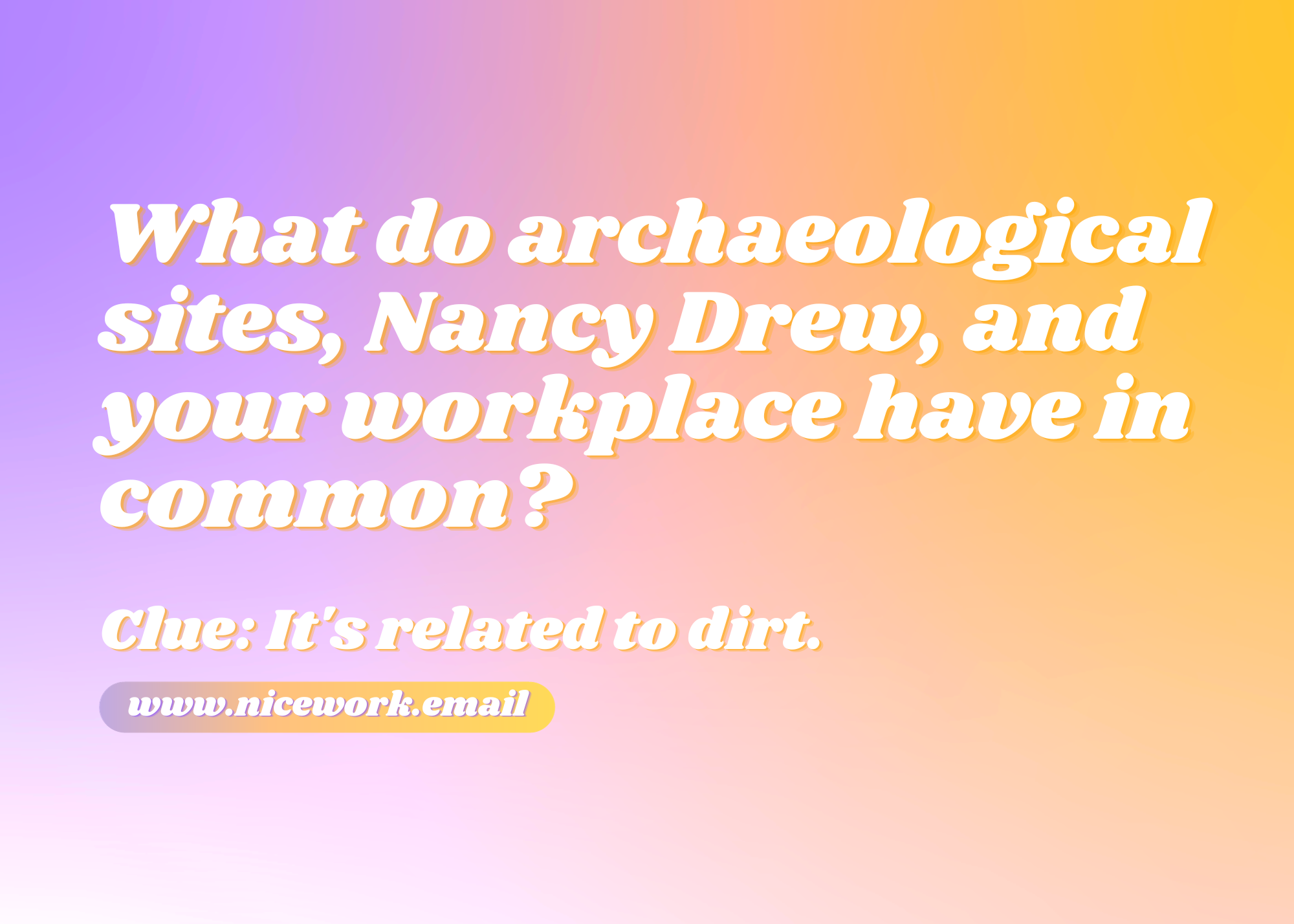 What do archaeological sites, Nancy Drew, and your workplace have in common? 🔎