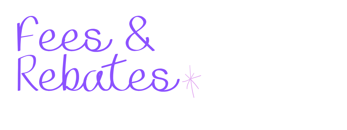 Text in purple cursive font says, 'fees & Rebates' with a star symbol next to the word 'Rebates'.