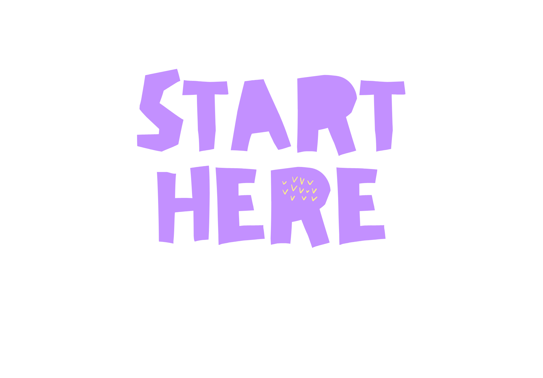 Colorful purple text on black background that says "START HERE" with small yellow V-shaped accents.