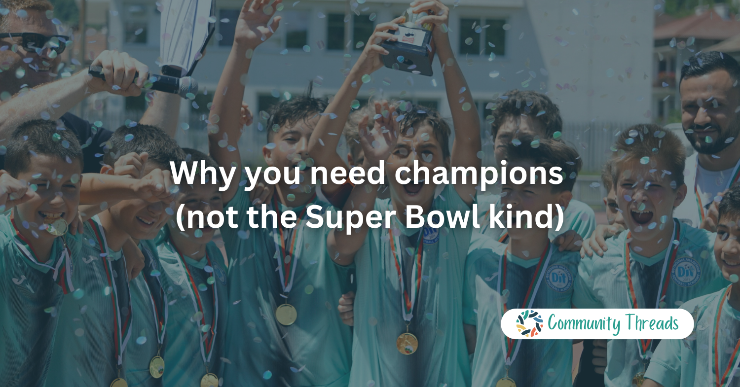 Why you need champions (not the Super Bowl kind)