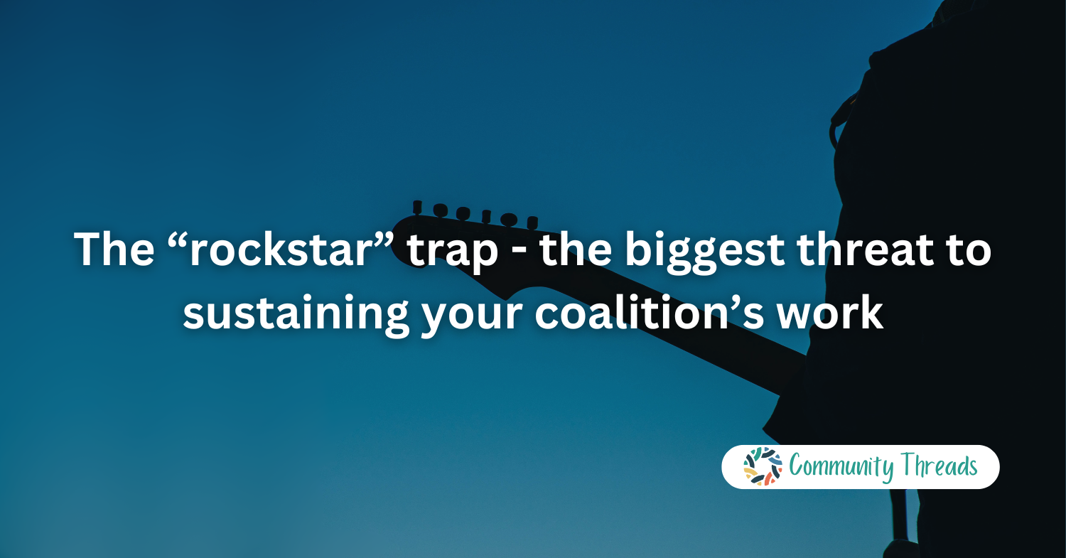The “rockstar” trap - the biggest threat to sustaining your coalition’s work