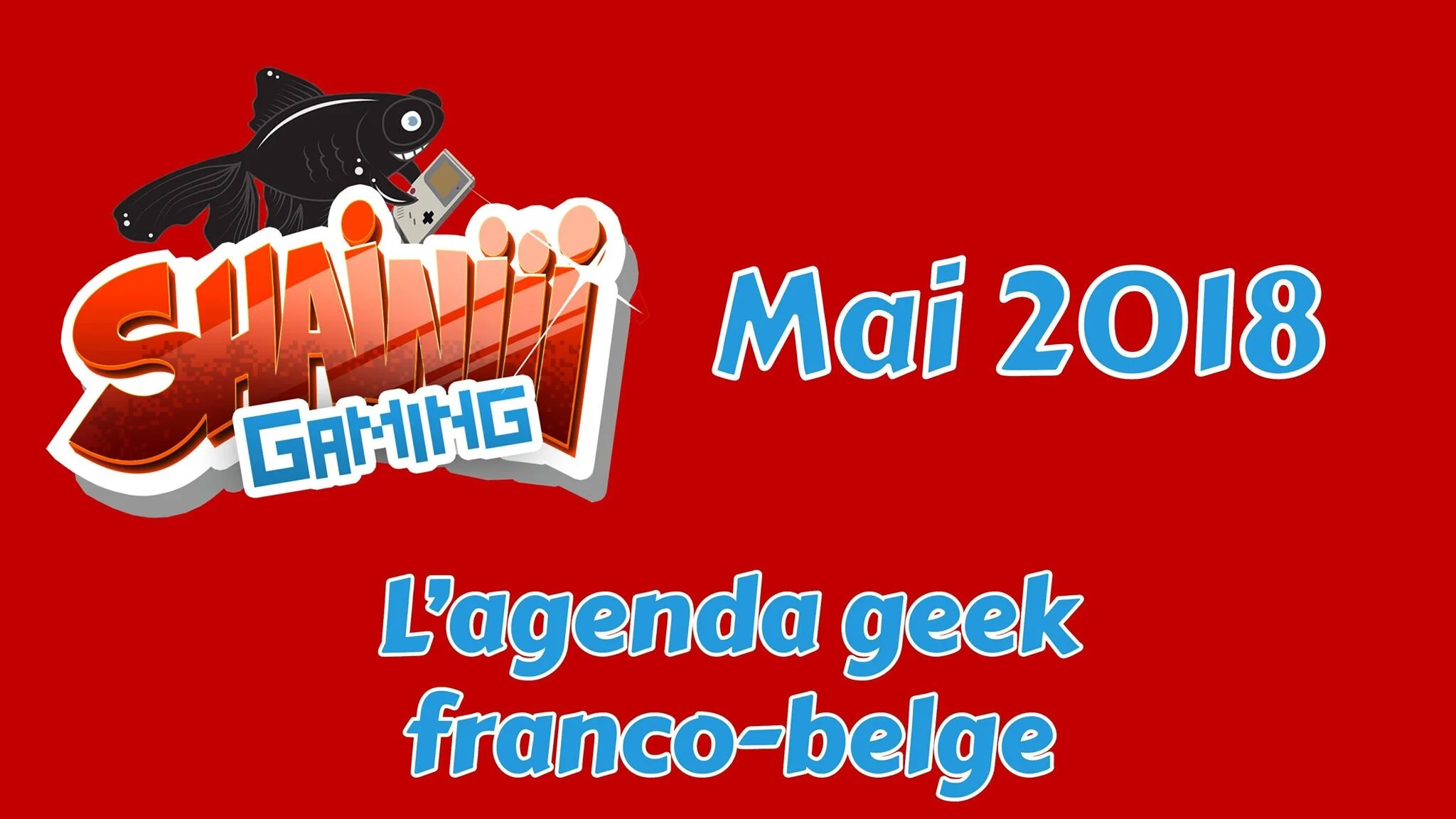 L’Agenda Geek franco-belge MAI 2018