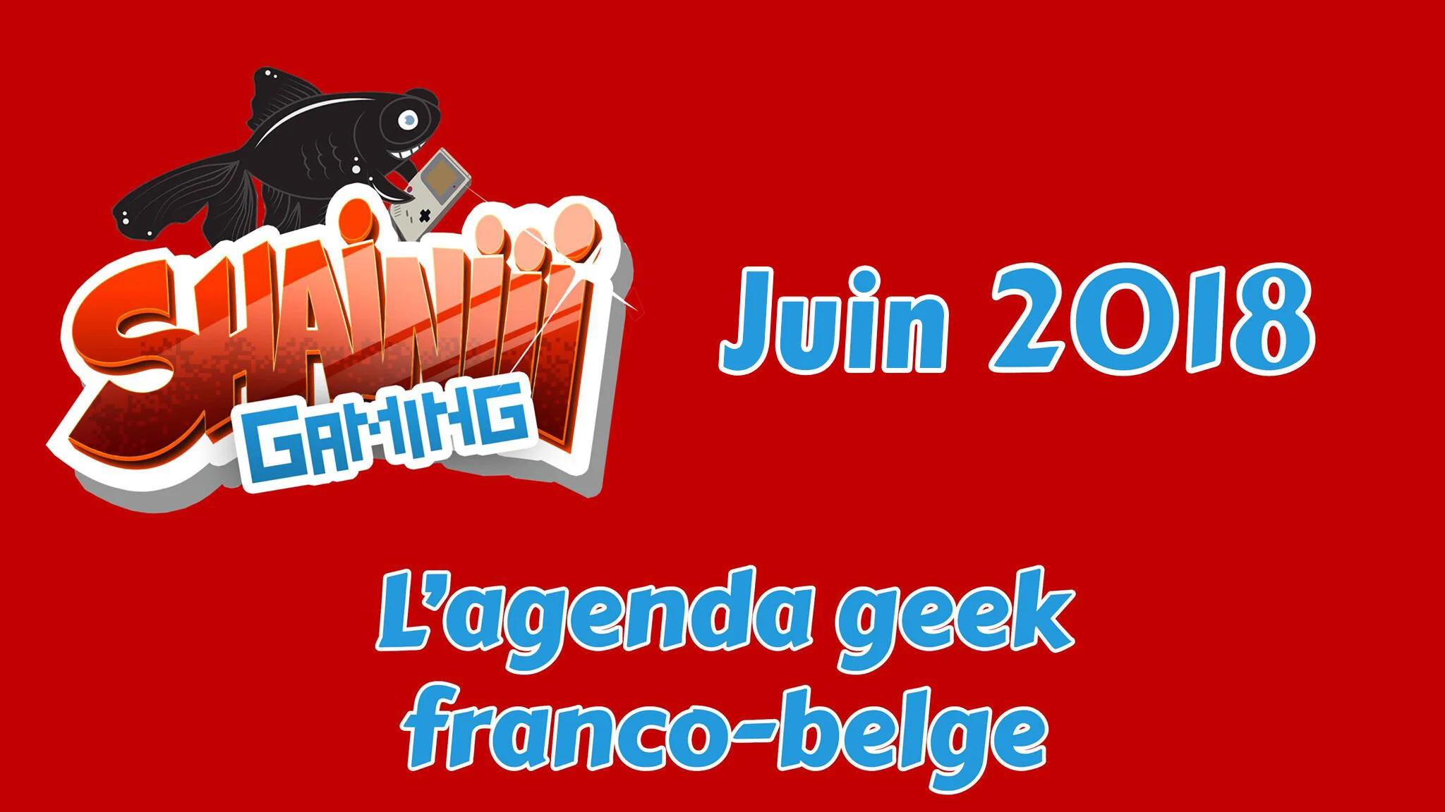 L'agenda geek franco-belge JUIN 2018