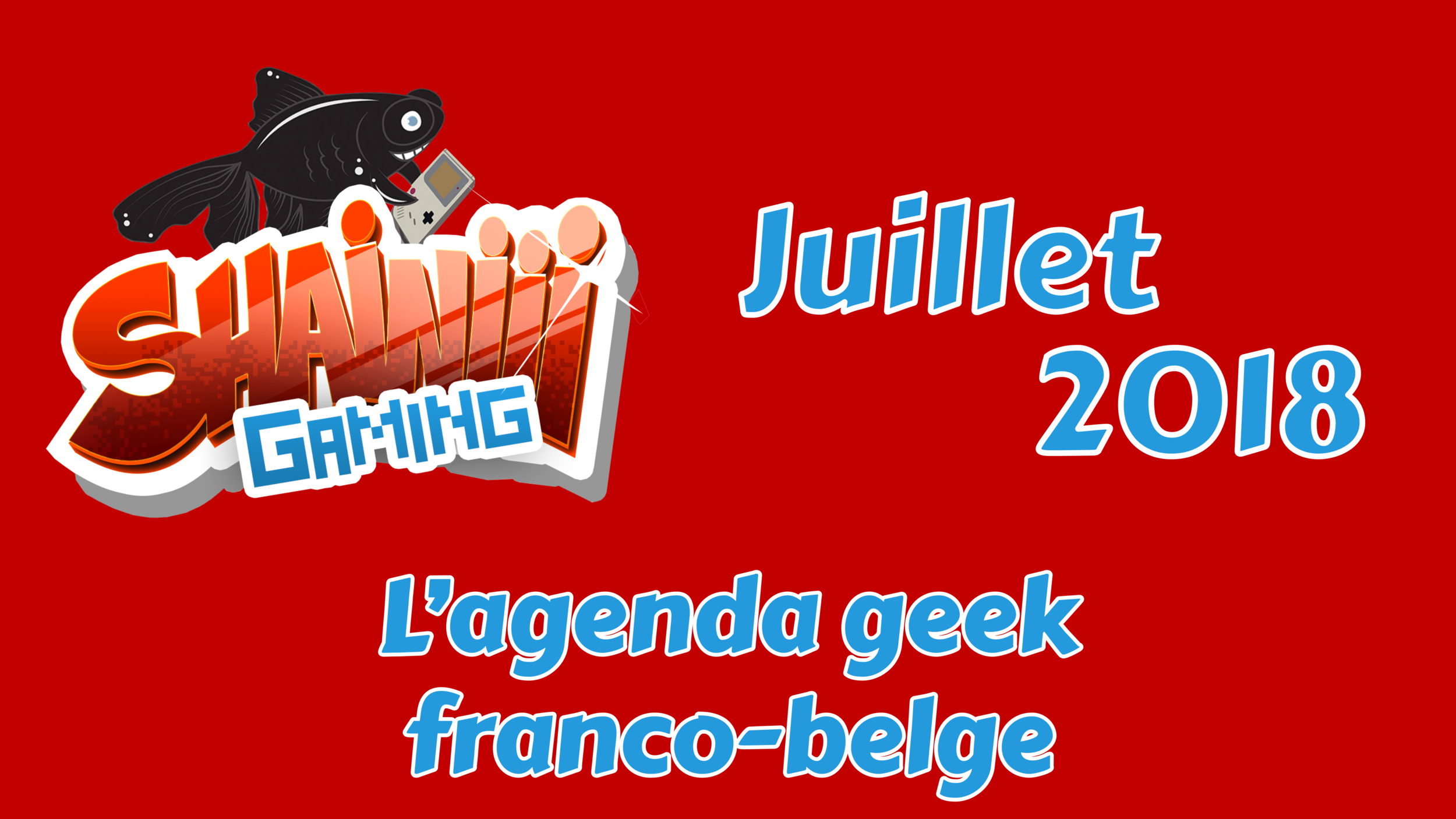 L'agenda geek franco-belge JUILLET 2018