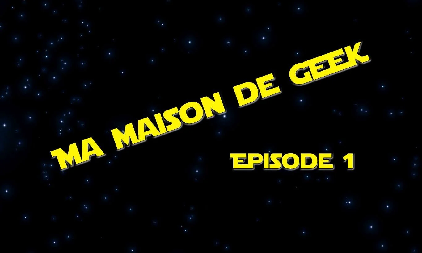 Ma Maison de Geek - épisode 1