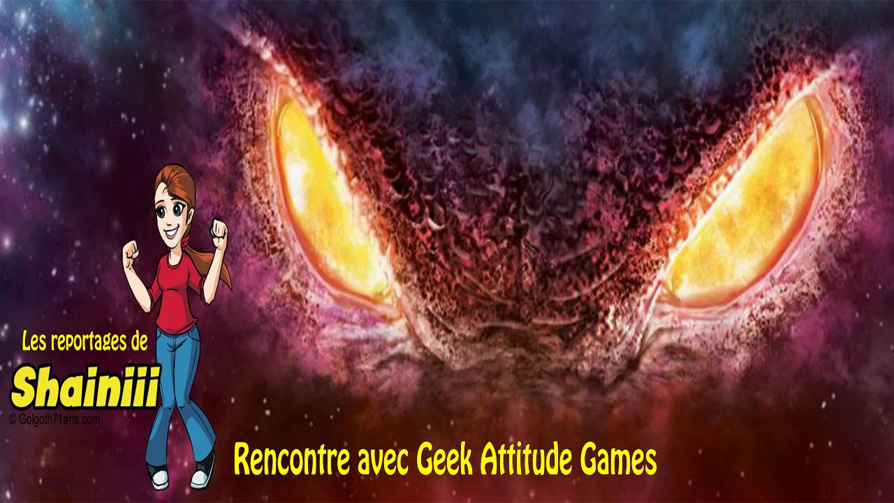 Les reportages de Shainiii - Geek Attitude Games