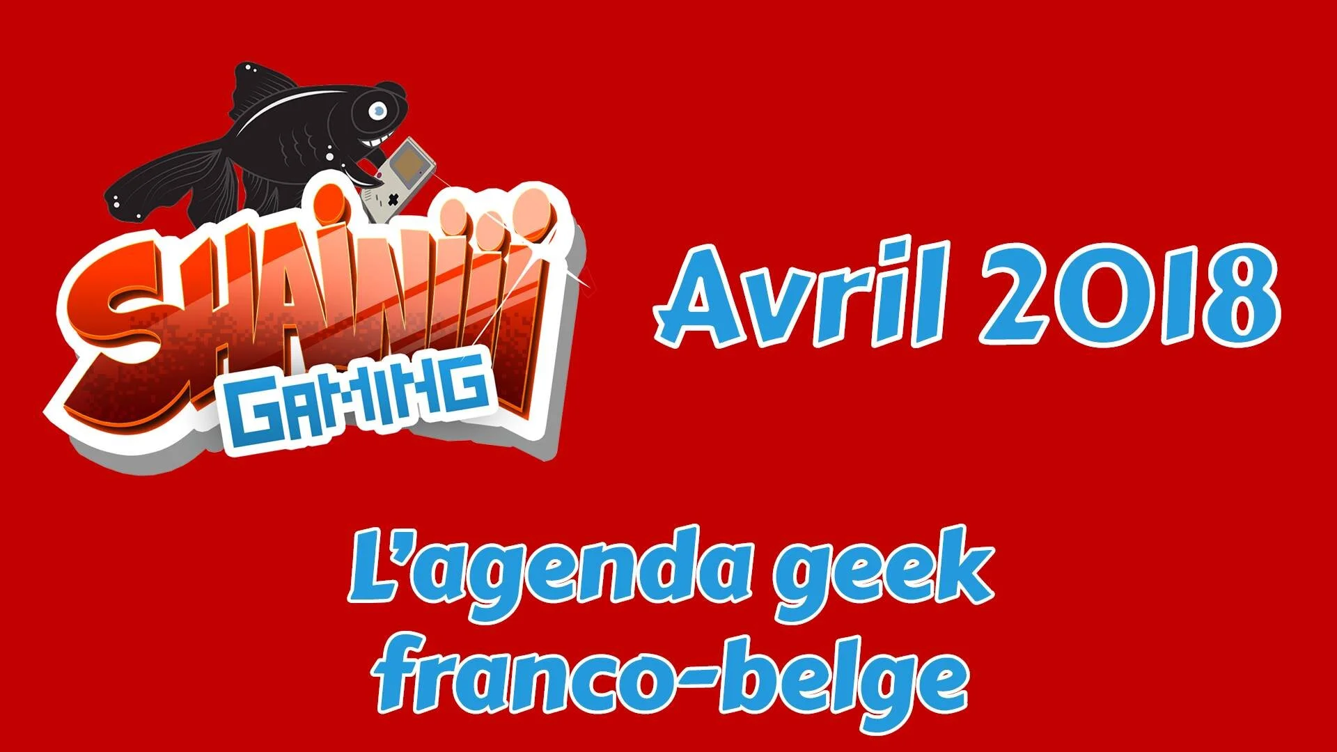 L’Agenda Geek franco-belge AVRIL 2018
