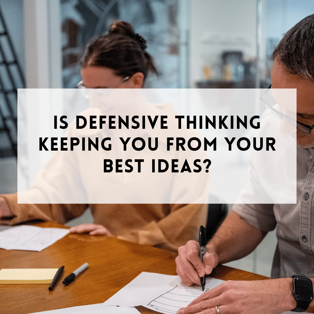 defensive thinking keeps you from your best ideas.png