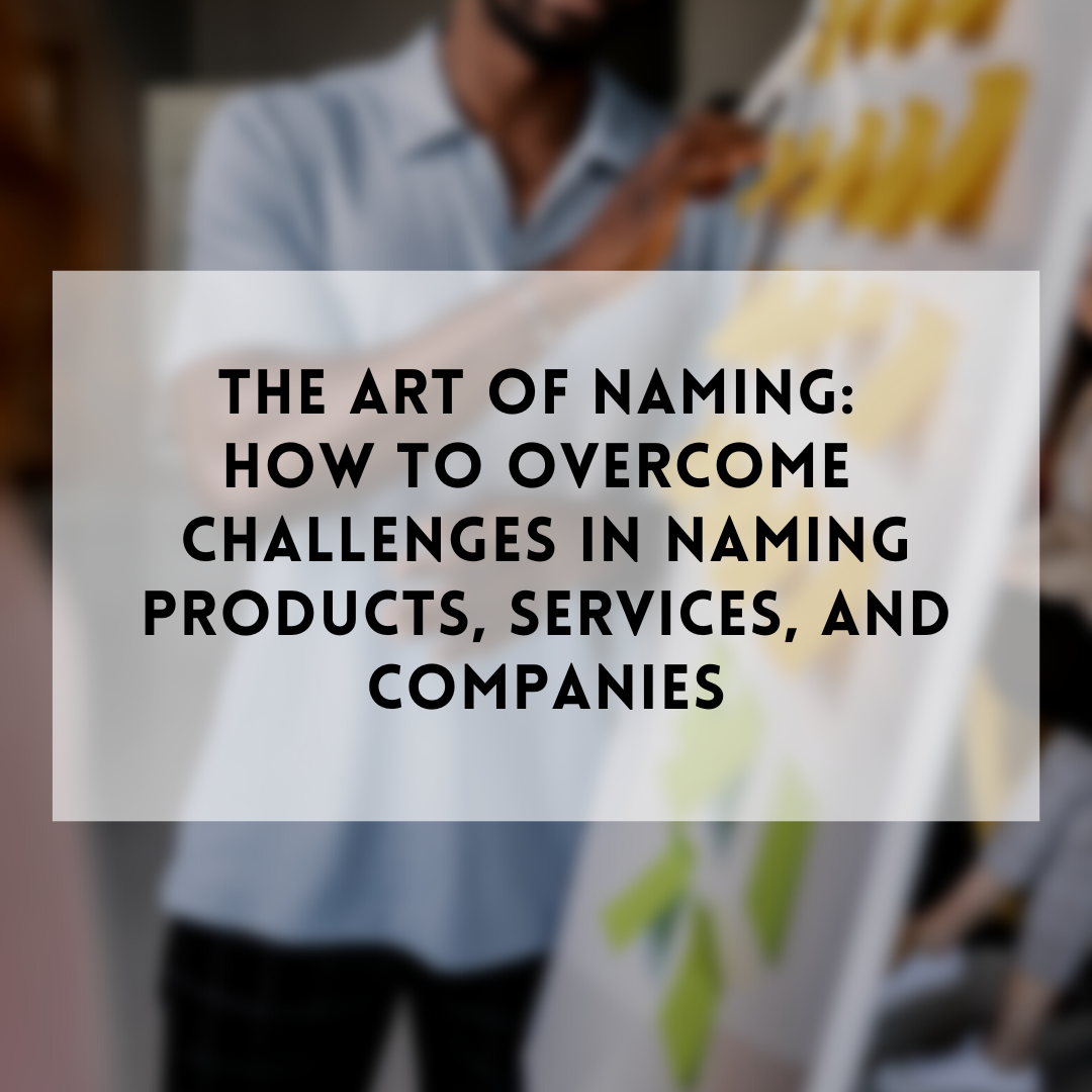 The art of naming: How to overcome challenges in naming products, services, and companies
