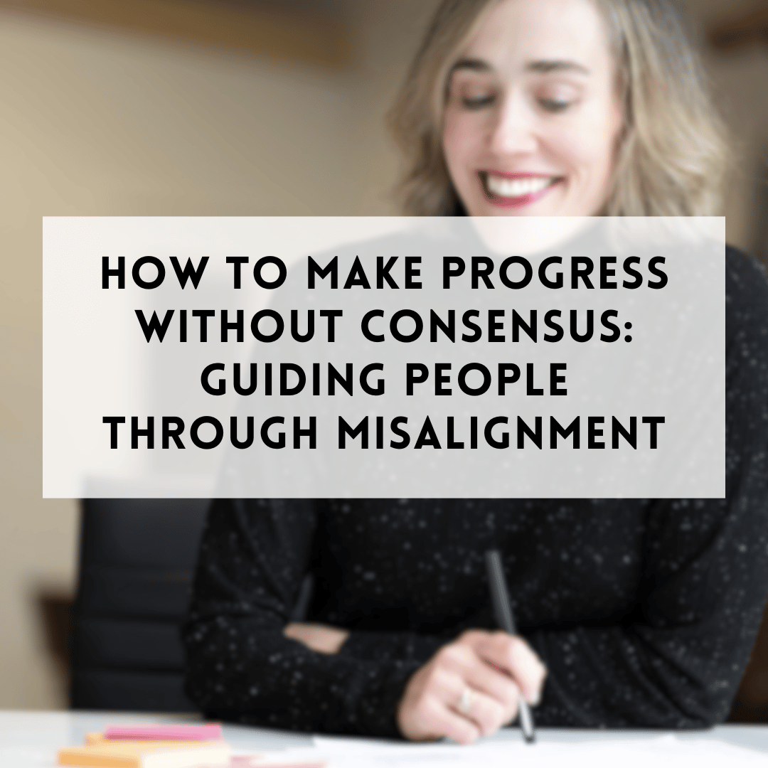 How to Make Progress Without Consensus: Guiding People Through Misalignment