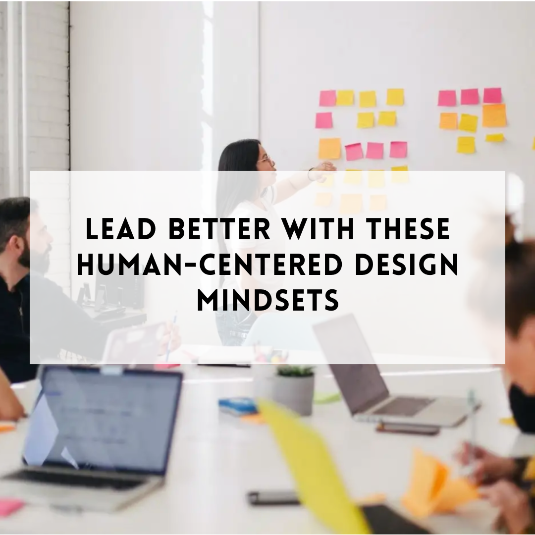 Lead better with these human-centered design mindsets