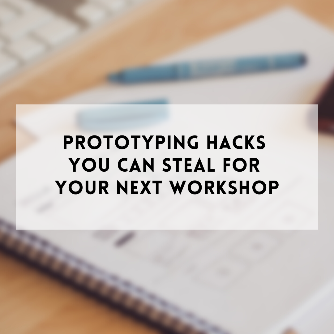 Prototyping hacks you can steal for your next workshop