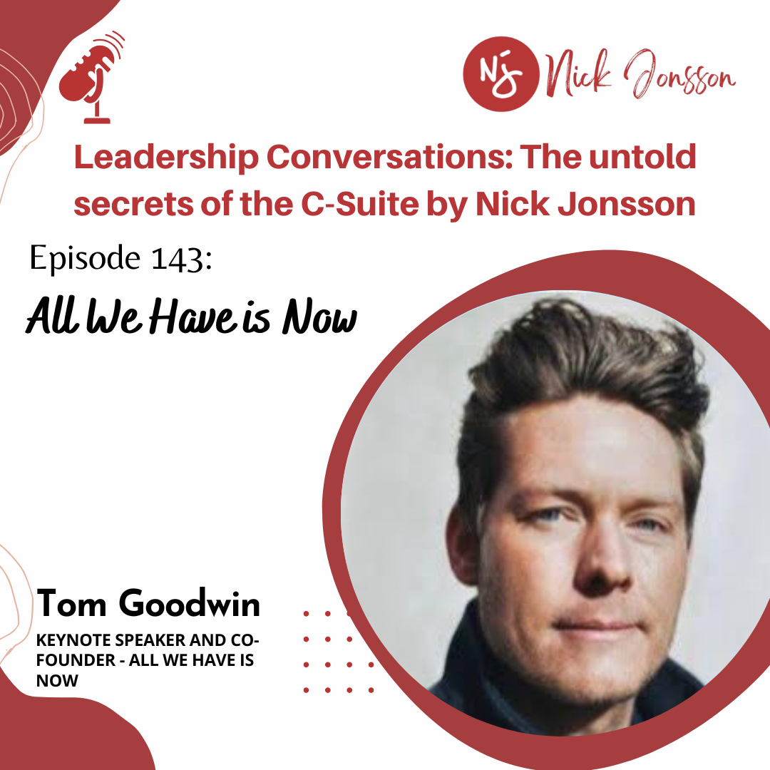 Ep 143: Tom Goodwin - EXCLUSIVE Podcast: All We Have is Now