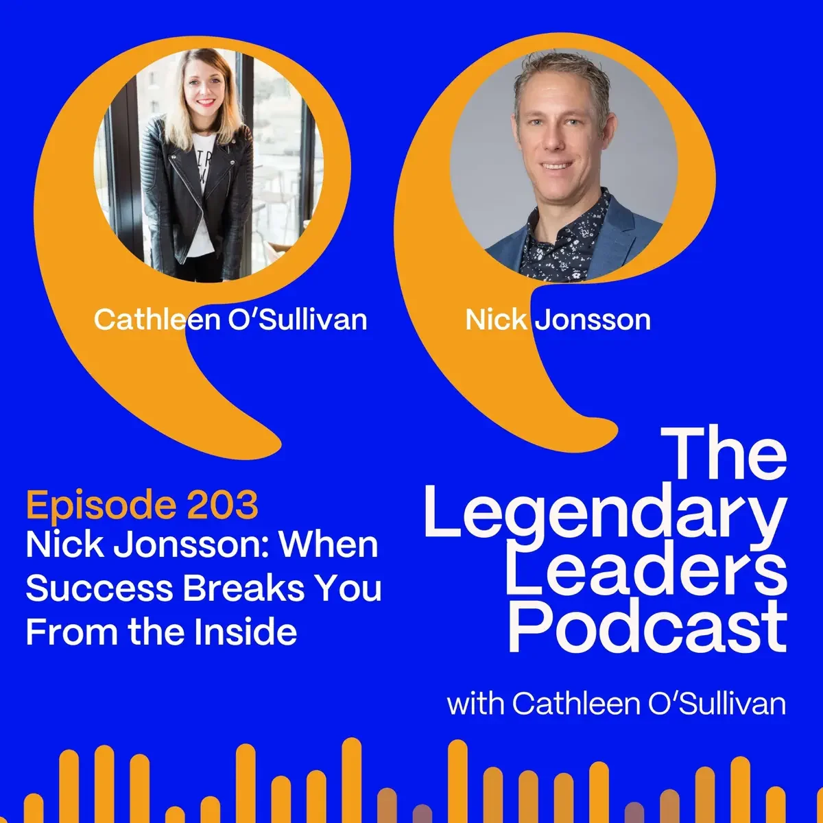 Nick Jonsson Featured on The Legendary Leaders Podcast — When Success Breaks You From the Inside
