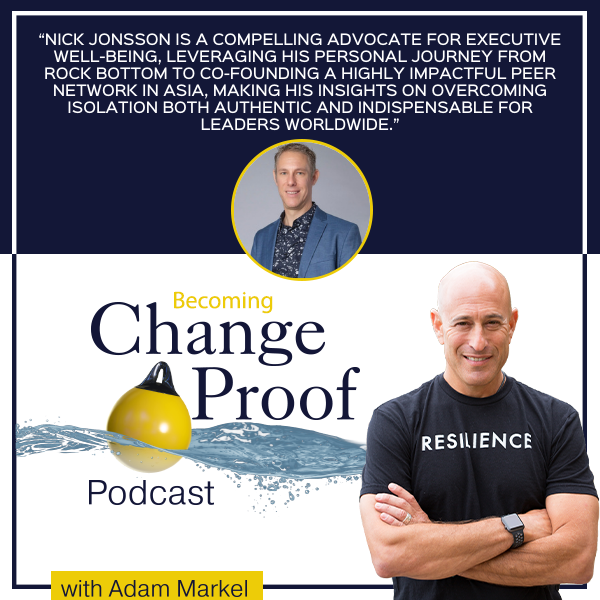 Becoming Change Proof Podcast with Adam Markel featuring Nick Jonsson discussing executive burnout, loneliness, and leadership resilience.