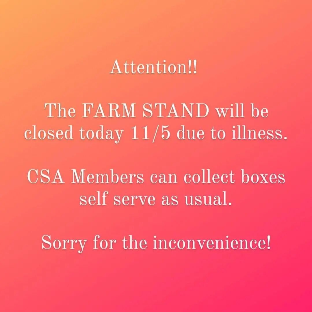 Farm stand will be CLOSED today, Sat. 11/5. Jump online place your orders for next week!