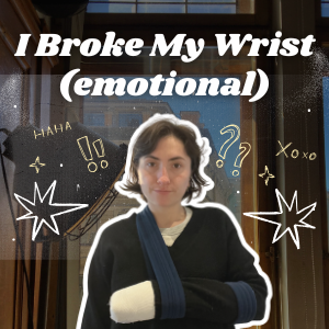 i broke my wrist (emotional)