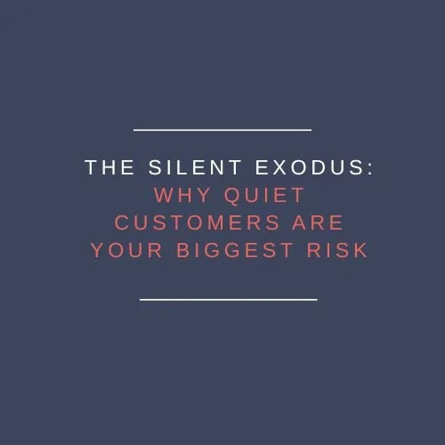 The Silent Exodus: Why Quiet Customers Are Your Biggest Risk