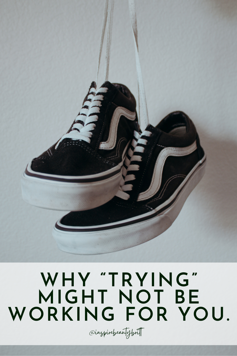 Why “TRYING” might not be working for you.