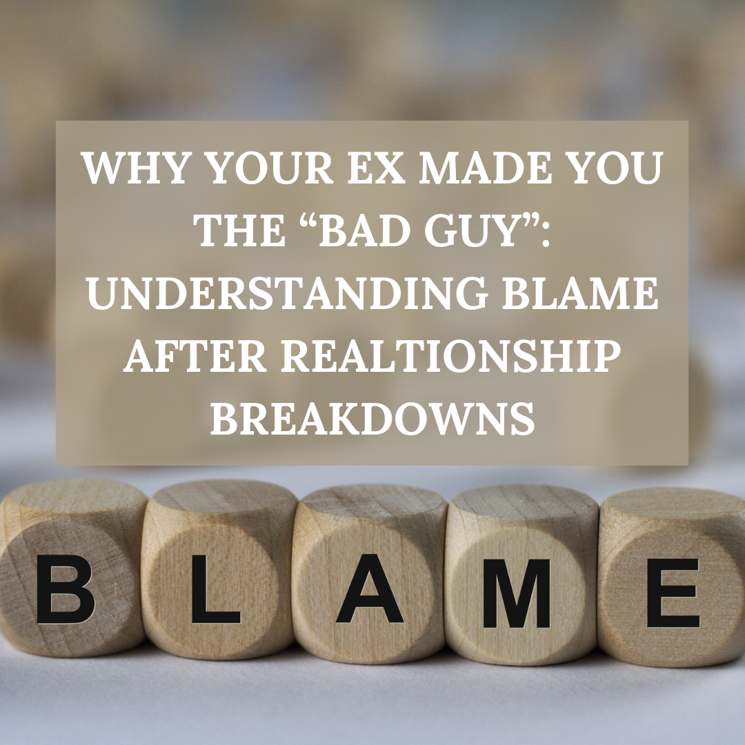 Why you Ex Made you the "Bad Guy": Understanding Blame After Relationship Breakdown