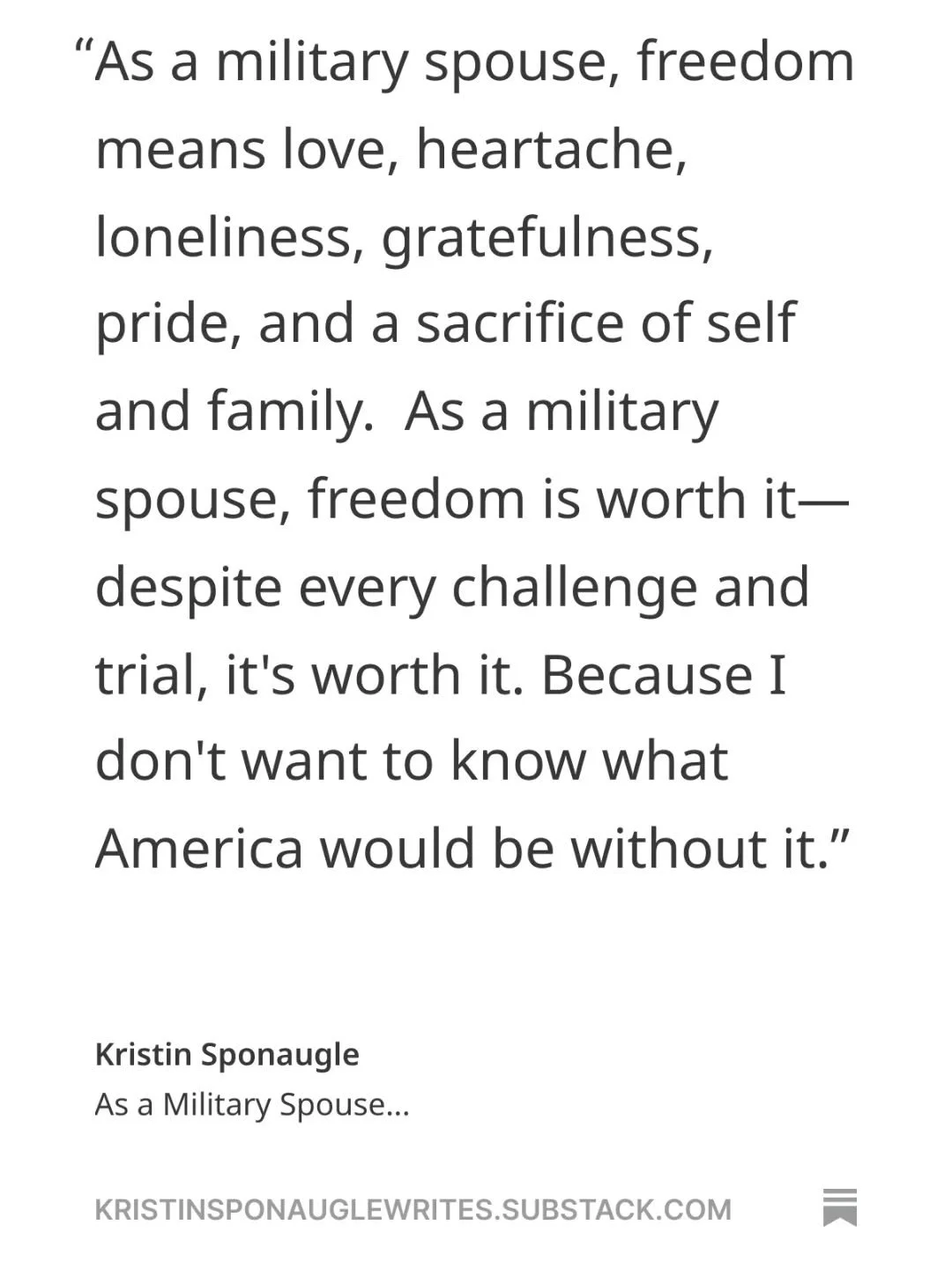 I wrote these words a few years ago, but they still ring true today.

https://open.substack.com/pub/kristinsponauglewrites/p/as-a-military-spouse?utm_source=share&amp;utm_medium=android&amp;r=1q1m7s