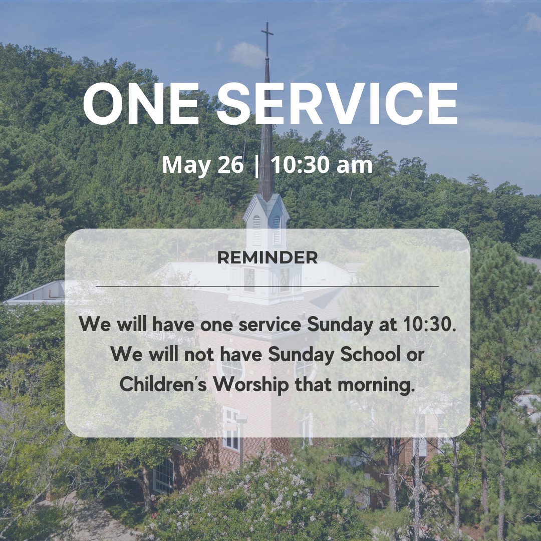 This Sunday, May 26, we will have ONE service at 10:30, and there will be no Sunday School or Children's Worship. We look forward to seeing you on Sunday morning!