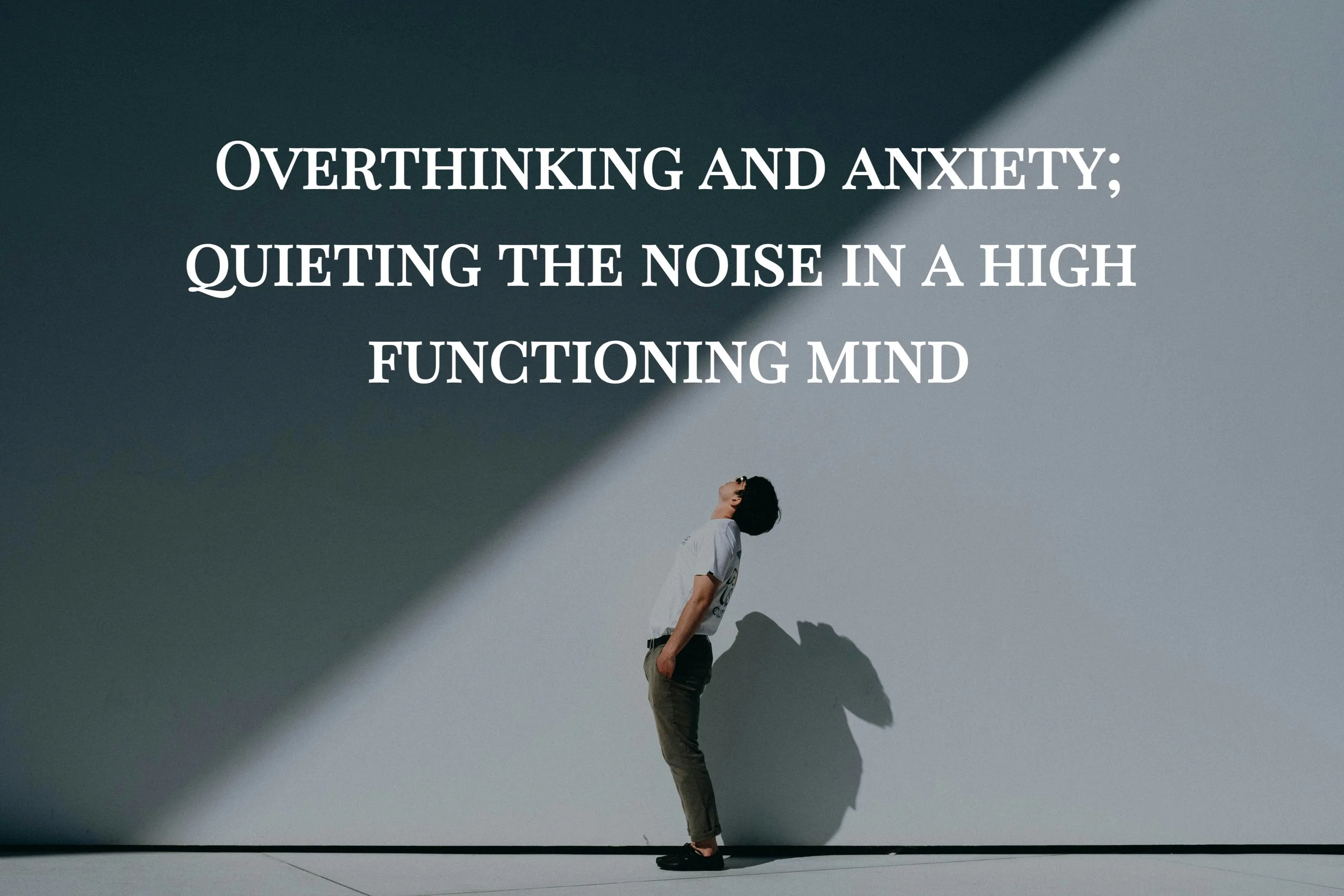 Overthinking and Anxiety: Quieting the Noise in a High-Functioning Mind ...