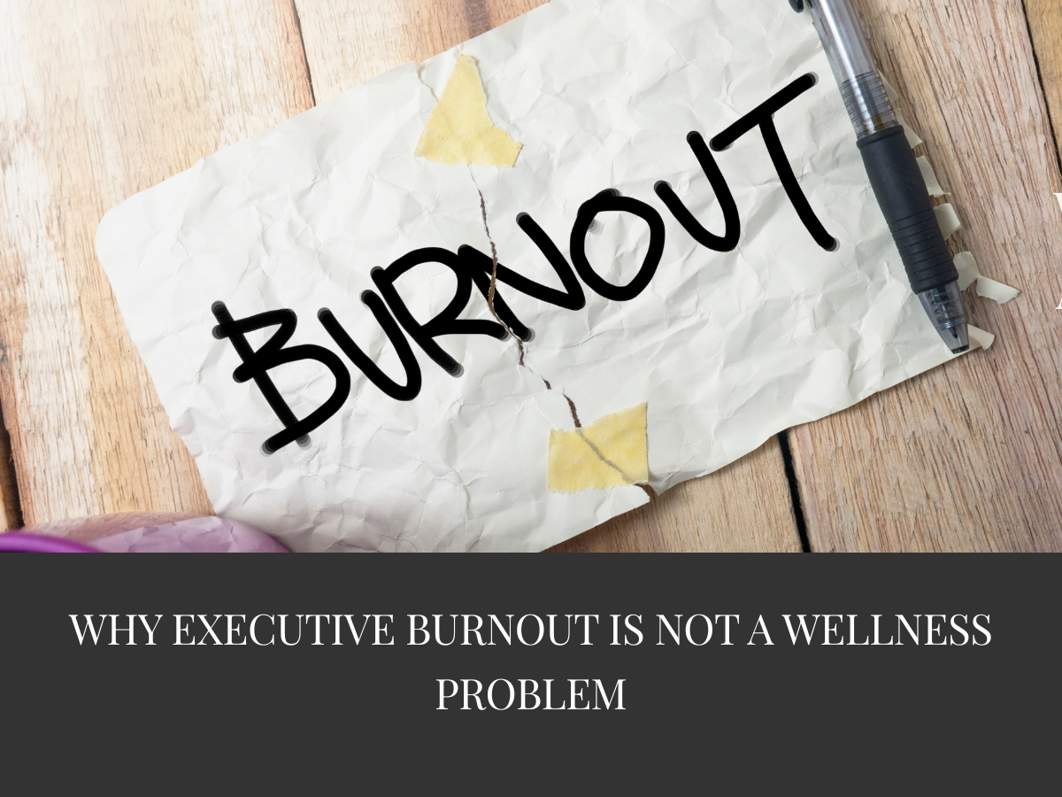 Why Executive Burnout Is Not a Wellness Problem
