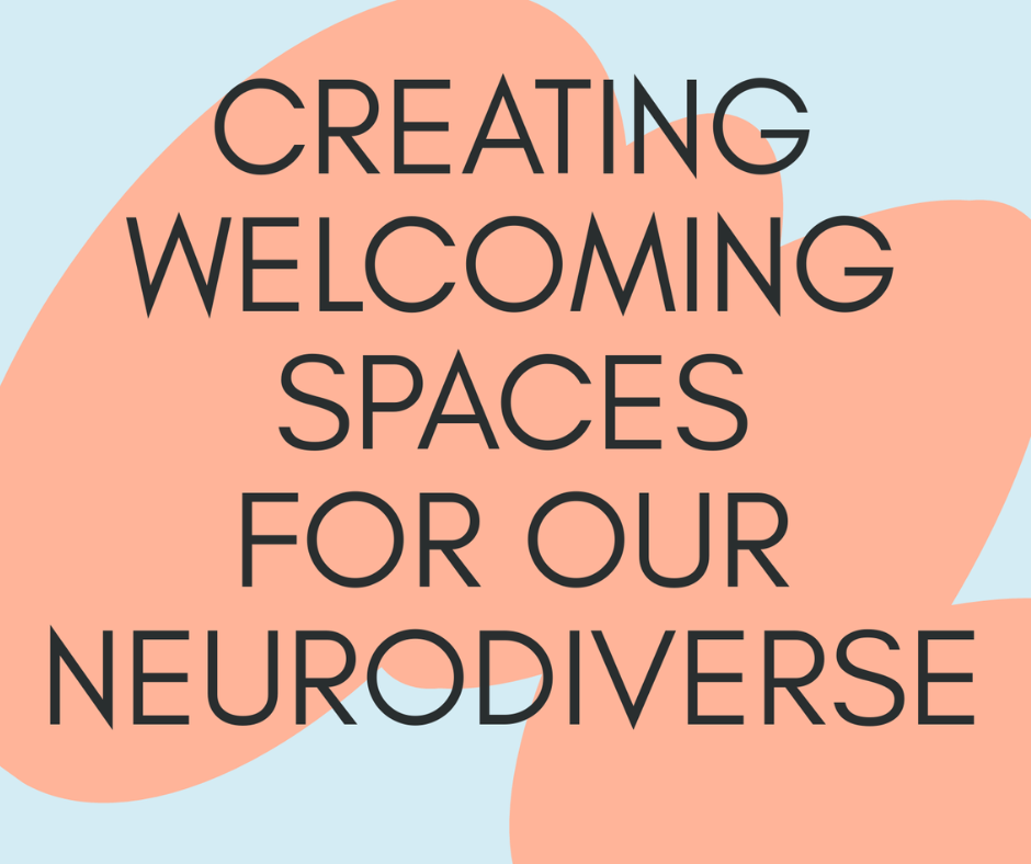 Creating Welcoming Spaces for our Neurodiverse