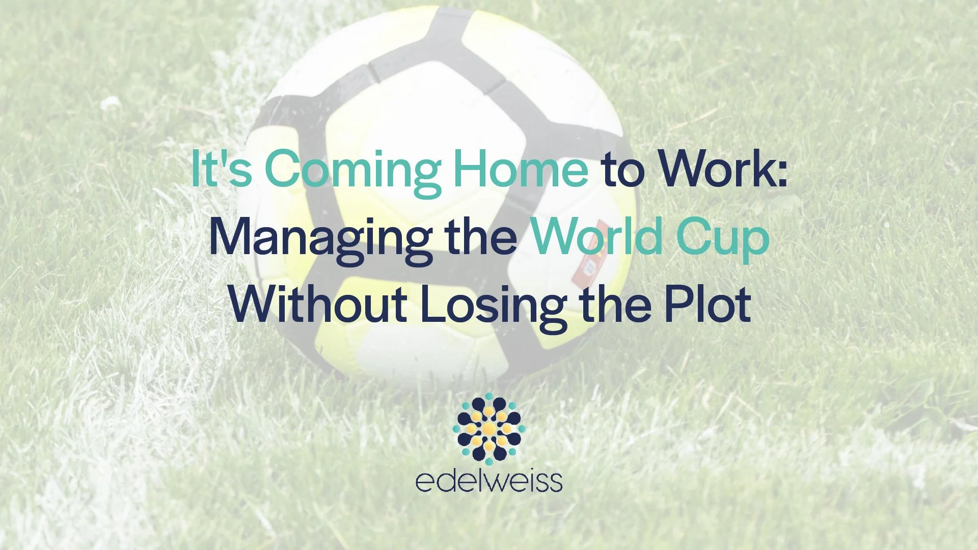 It's Coming Home to Work: Managing the World Cup Without Losing the Plot