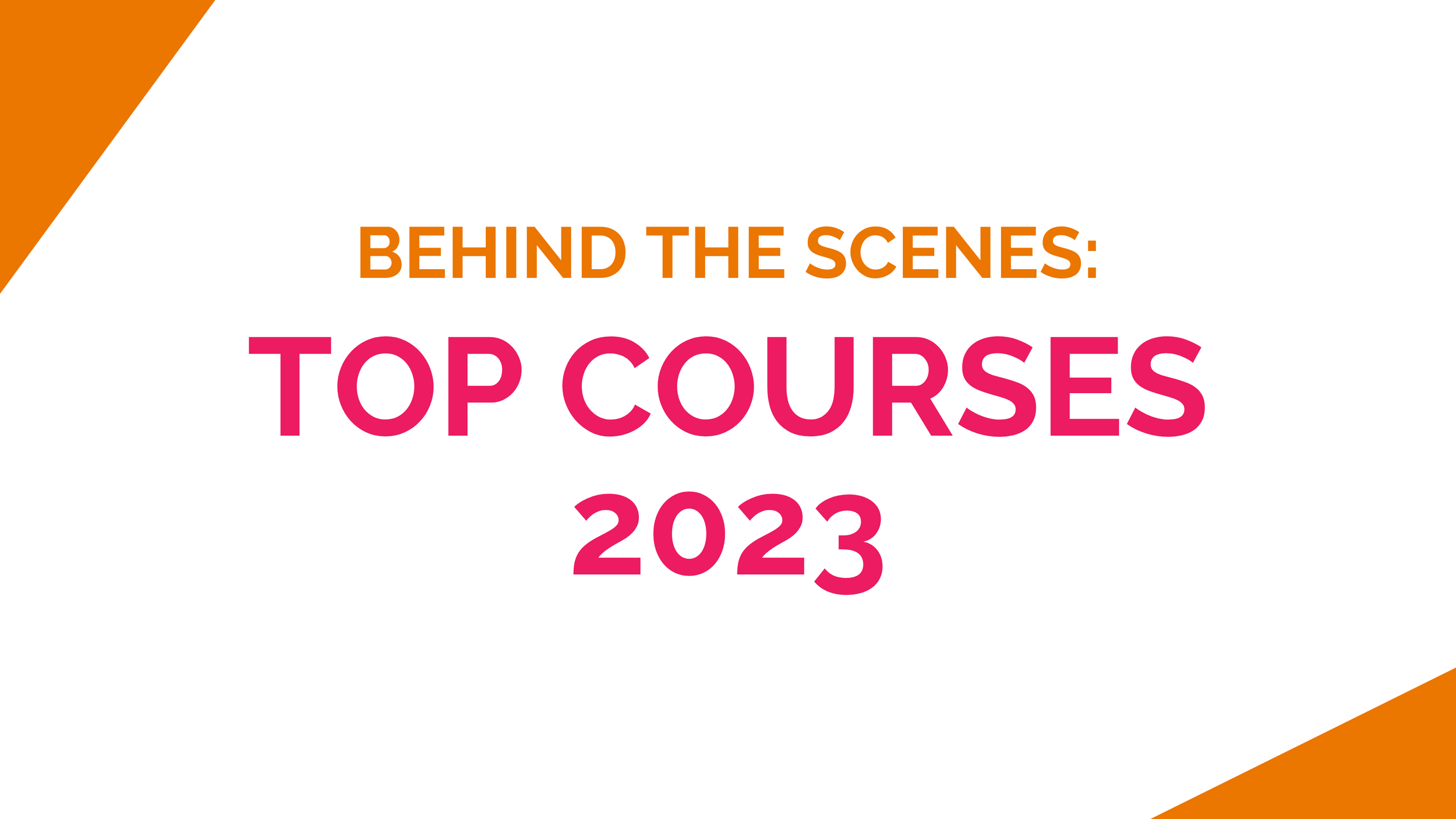 Text reading "Behind the Scenes: Top Courses 2023" on a white background with orange diagonal corners.