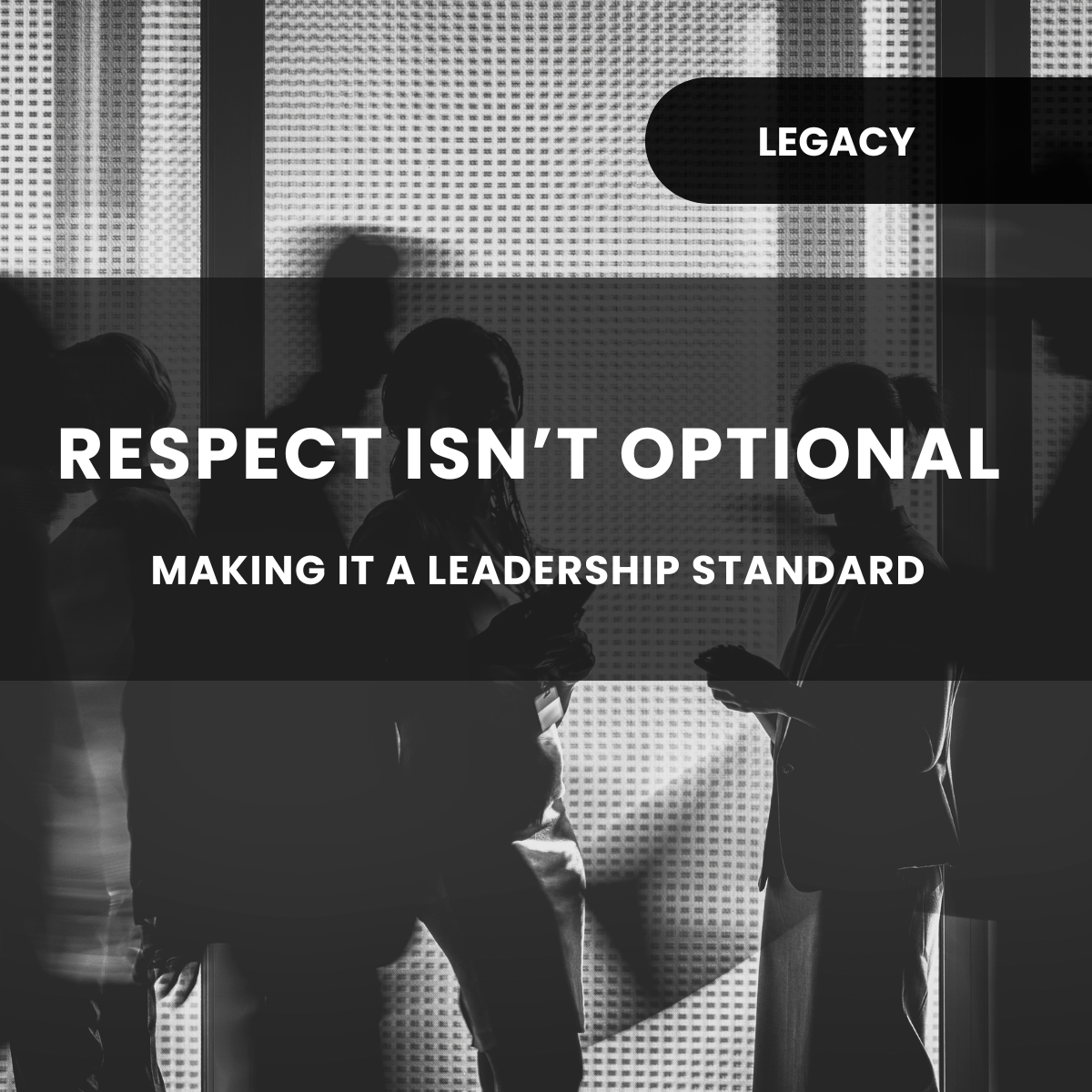 Respect Isn’t Optional: Making It a Leadership Standard