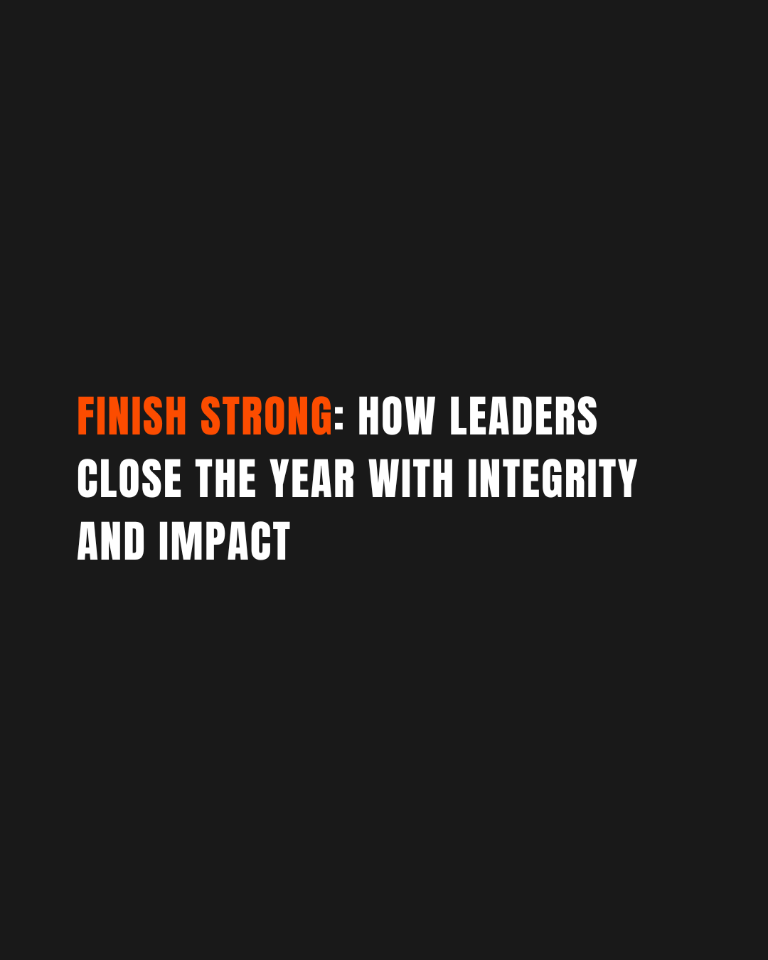 Finish Strong: How to End the Year with Integrity and Impact