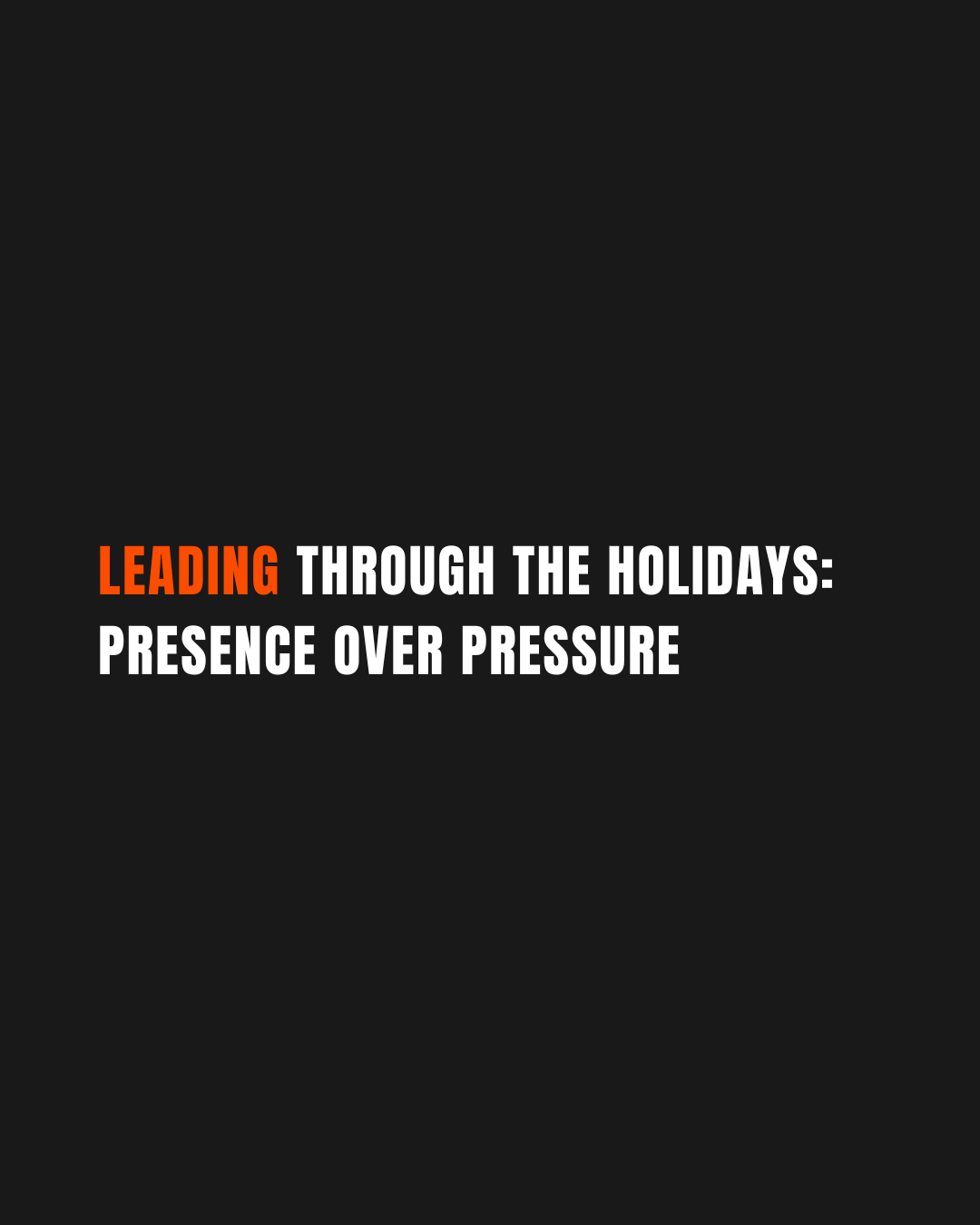 Leading Through the Holidays: Presence Over Pressure