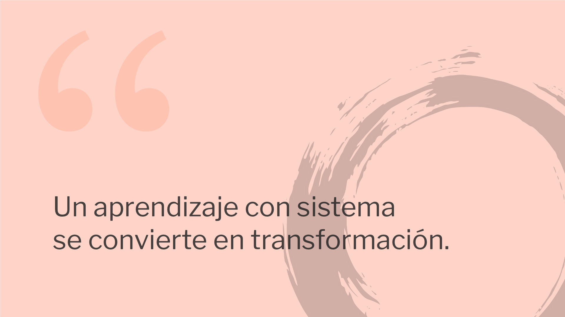 Un aprendizaje con sistema se convierte en transformación.