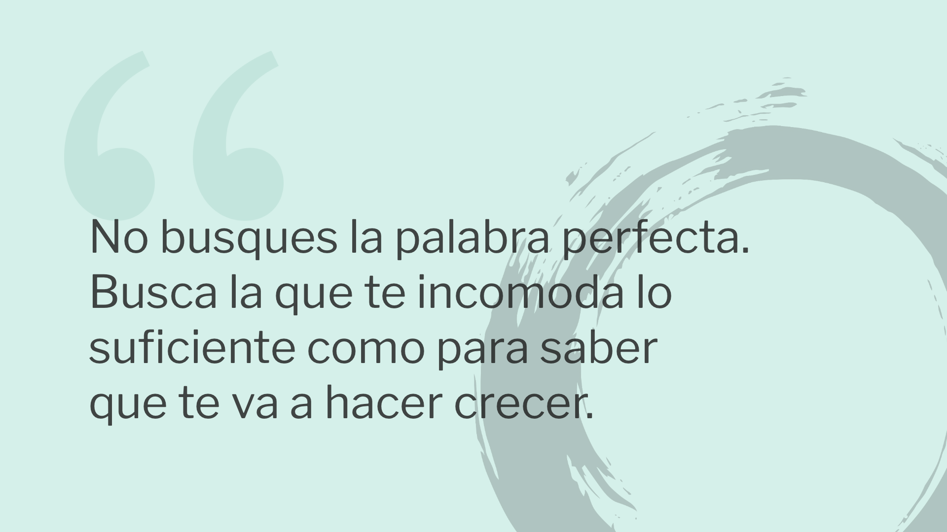No busques la palabra perfecta. Busca la que te incomoda lo suficiente como para saber que te va a hacer crecer.